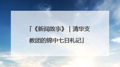 《新闻故事》｜清华支教团的锦中七日札记