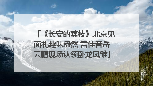 《长安的荔枝》北京见面礼趣味盎然 雷佳音岳云鹏现场认领卧龙凤雏