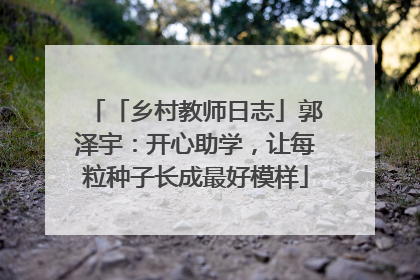 「乡村教师日志」郭泽宇：开心助学，让每粒种子长成最好模样