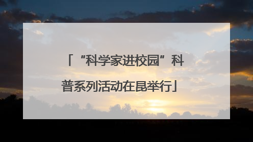“科学家进校园”科普系列活动在昆举行