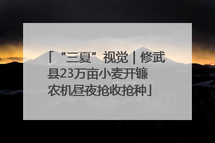 “三夏”视觉｜修武县23万亩小麦开镰 农机昼夜抢收抢种