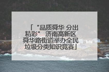 “品质舜华 分出精彩” 济南高新区舜华路街道举办全民垃圾分类知识竞赛