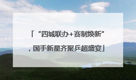 “四城联办+赛制焕新”，国手新星齐聚乒超盛宴