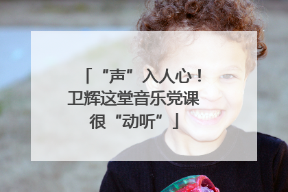 “声”入人心！卫辉这堂音乐党课很“动听”