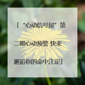 “心动信号屋”第二期心动预警 快来邂逅你的命中注定