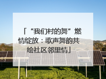“我们村的舞”燃情绽放：歌声舞韵共绘社区邻里情