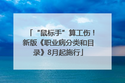 “鼠标手”算工伤！新版《职业病分类和目录》8月起施行