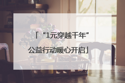 “1元穿越千年”公益行动暖心开启