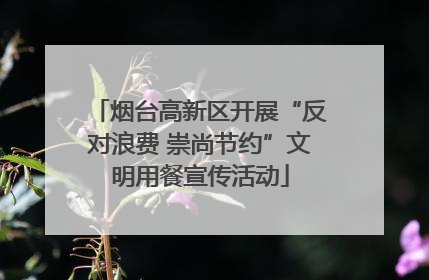 烟台高新区开展“反对浪费 崇尚节约”文明用餐宣传活动