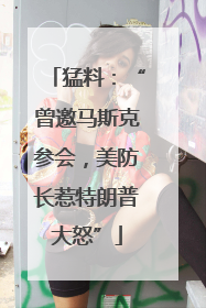 猛料：“曾邀马斯克参会，美防长惹特朗普大怒”