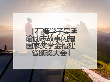 石狮学子吴承谕励志故事闪耀国家奖学金福建省颁奖大会
