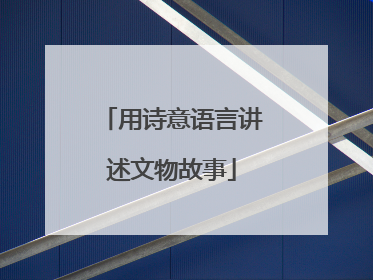 用诗意语言讲述文物故事