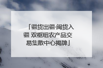 疆货出疆·闽货入疆 双枢纽农产品交易集散中心揭牌