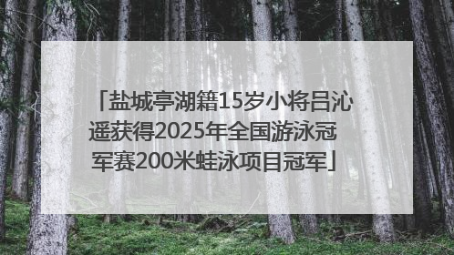 盐城亭湖籍15岁小将吕沁遥获得2025年全国游泳冠军赛200米蛙泳项目冠军