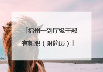 福州一副厅级干部有新职（附简历）