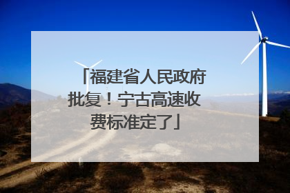 福建省人民政府批复！宁古高速收费标准定了