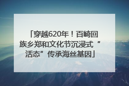 穿越620年！百崎回族乡郑和文化节沉浸式“活态”传承海丝基因