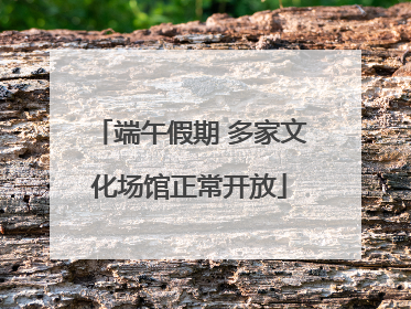 端午假期 多家文化场馆正常开放