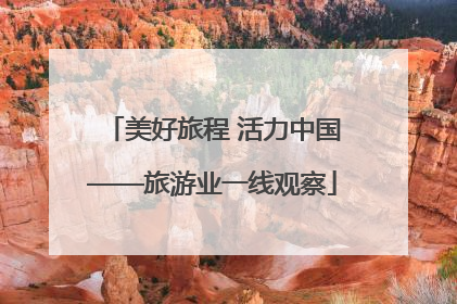 美好旅程 活力中国——旅游业一线观察
