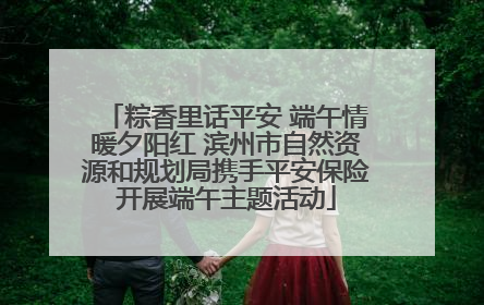 粽香里话平安 端午情暖夕阳红 滨州市自然资源和规划局携手平安保险开展端午主题活动