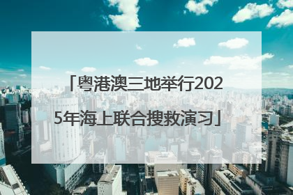 粤港澳三地举行2025年海上联合搜救演习
