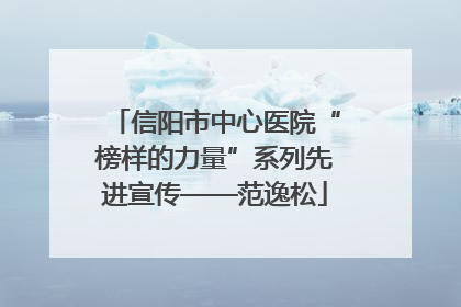 信阳市中心医院“榜样的力量”系列先进宣传——范逸松