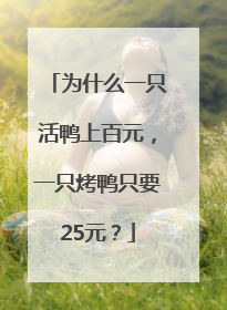 为什么一只活鸭上百元，一只烤鸭只要25元？