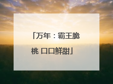 万年：霸王脆桃 口口鲜甜