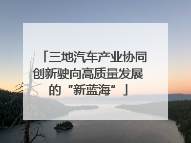 三地汽车产业协同创新驶向高质量发展的“新蓝海”