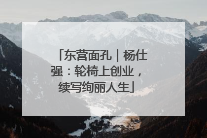 东营面孔｜杨仕强：轮椅上创业，续写绚丽人生