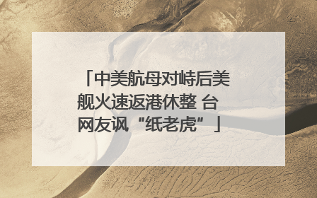 中美航母对峙后美舰火速返港休整 台网友讽“纸老虎”