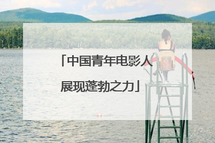 中国青年电影人展现蓬勃之力