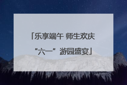 乐享端午 师生欢庆“六一”游园盛宴