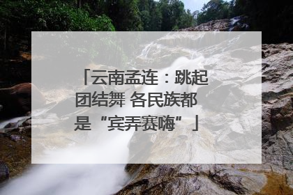 云南孟连：跳起团结舞 各民族都是“宾弄赛嗨”
