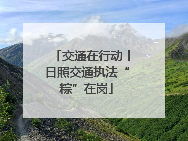 交通在行动丨日照交通执法“粽”在岗