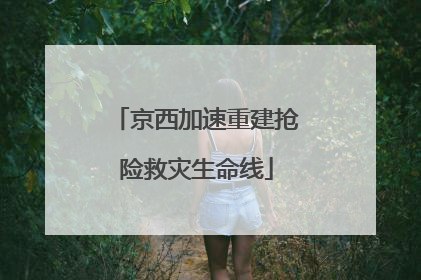 京西加速重建抢险救灾生命线