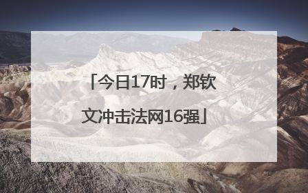今日17时，郑钦文冲击法网16强