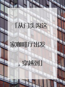 从门头沟这家咖啡厅出发，穿越到