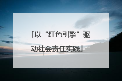 以“红色引擎”驱动社会责任实践
