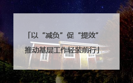 以“减负”促“提效” 推动基层工作轻装前行