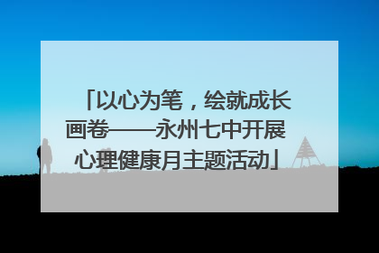 以心为笔，绘就成长画卷——永州七中开展心理健康月主题活动