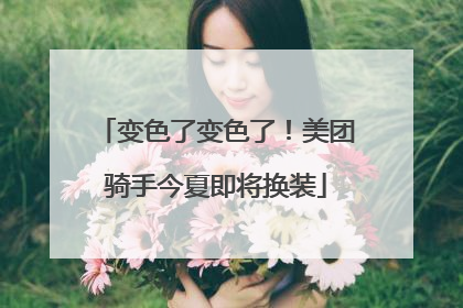 变色了变色了！美团骑手今夏即将换装