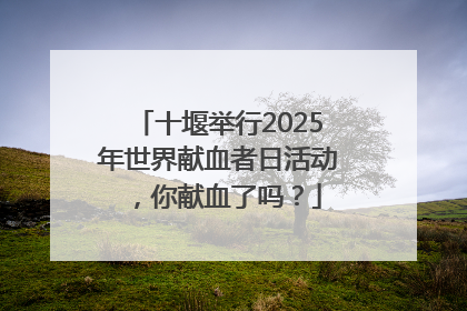 十堰举行2025年世界献血者日活动，你献血了吗？