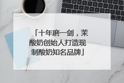 十年磨一剑，茉酸奶创始人打造现制酸奶知名品牌