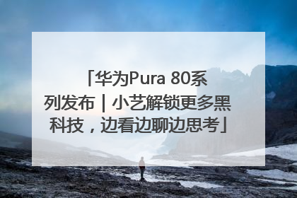 华为Pura 80系列发布｜小艺解锁更多黑科技，边看边聊边思考