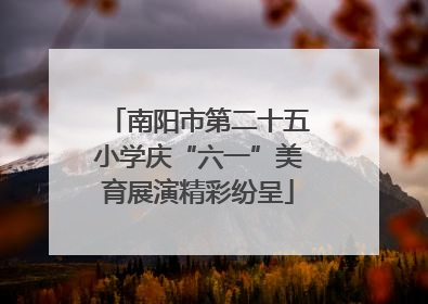 南阳市第二十五小学庆“六一”美育展演精彩纷呈
