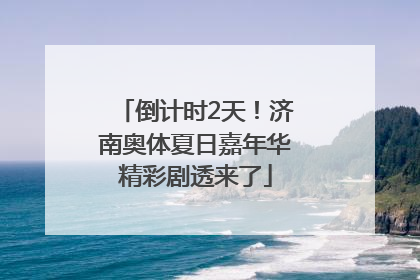 倒计时2天！济南奥体夏日嘉年华精彩剧透来了