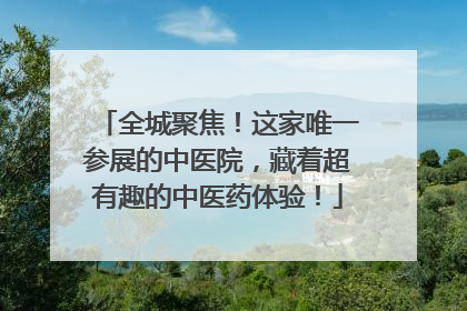 全城聚焦！这家唯一参展的中医院，藏着超有趣的中医药体验！