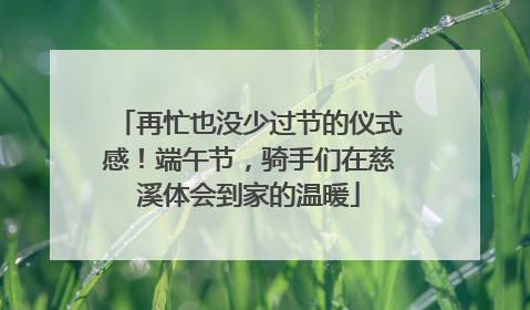 再忙也没少过节的仪式感！端午节，骑手们在慈溪体会到家的温暖