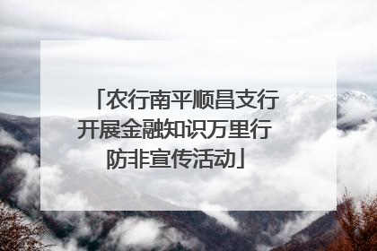 农行南平顺昌支行开展金融知识万里行防非宣传活动